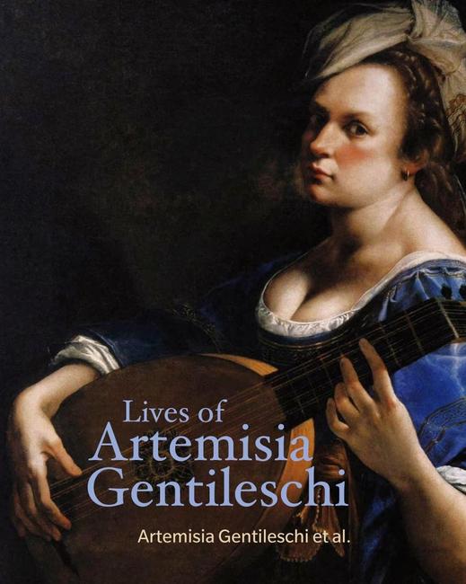 Lives of Artemisia Gentileschi.  By Artemisia Gentileschi, Orazio Gentileschi, Cristofano Bronzini, Pierantonio Stiattesi, Filippo Baldinucci, Averardo de’ Medici and Alessandro Morrona.  Introduction by Sheila Barker.  J.  Paul Getty Museum 