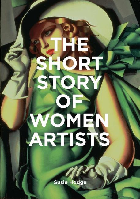 The Short Story of Women Artists by Susie Hodge.  On Sale: September 22 | ISBN 9781786276551 | $19.99 