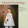 A Kind of Archeology, Collecting American Folk Art ,1876-1976, by Elizabeth Stillinger.