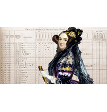 Ada Lovelace (1815-1852) was a renowned British scientist and mathematician (and daughter of the poet Lord Byron).  She is widely considered one of the world’s first computer programmers.