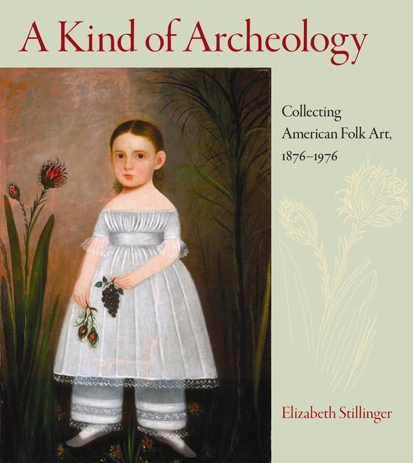 A Kind of Archeology, Collecting American Folk Art ,1876-1976, by Elizabeth Stillinger.