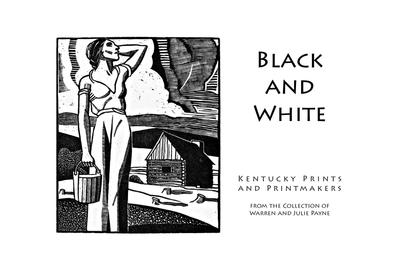 Black and White: Kentucky Prints and Printmakers from the Collection of Warren and Julie Payne.