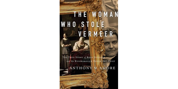 The Woman Who Stole Vermeer: The True Story of Rose Dugdale and the Russborough House Art Heist by Anthony M.  Amore